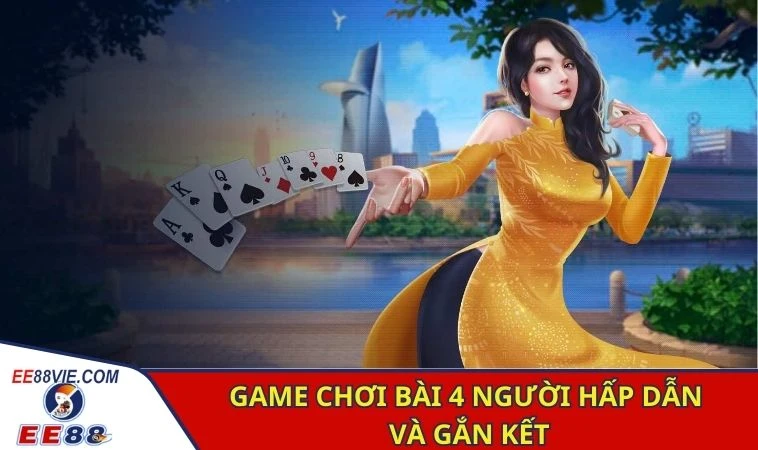 Game Chơi Bài 4 Người - Thử Thách Kịch Tính Tại EE88 2 Game chơi bài 4 người hấp dẫn và gắn kết