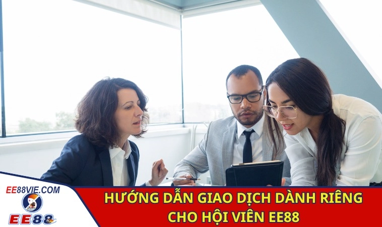Rút Tiền EE88 - Hướng Dẫn Thực Hiện Chi Tiết, Đơn Giản 3 Hướng dẫn giao dịch dành riêng cho hội viên EE88